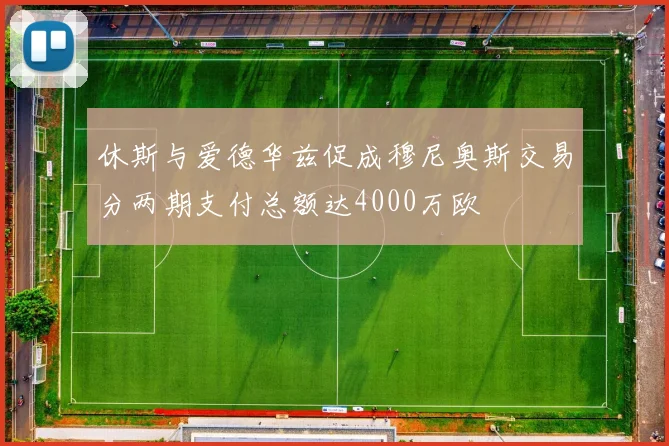 休斯与爱德华兹促成穆尼奥斯交易分两期支付总额达4000万欧